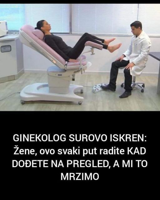 GINEKOLOG SUROVO ISKREN: Žene, Ovo Svaki Put Radite KAD DOĐETE NA PREGLED, A MI TO MRZIMO