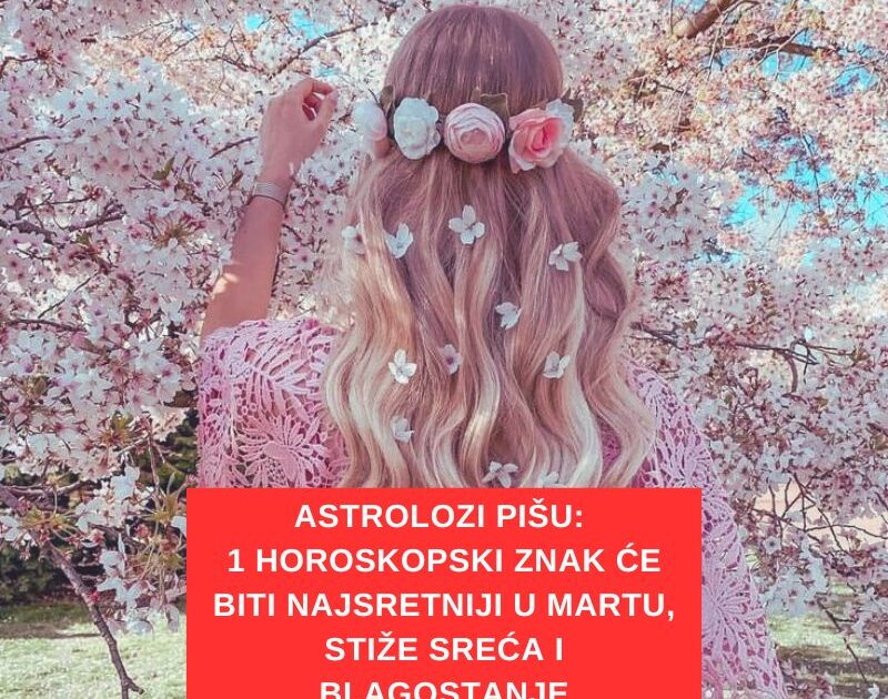 ASTROLOZI PIŠU: 1 horoskopski znak će biti najsretniji u martu, stiže sreća i blagostanje