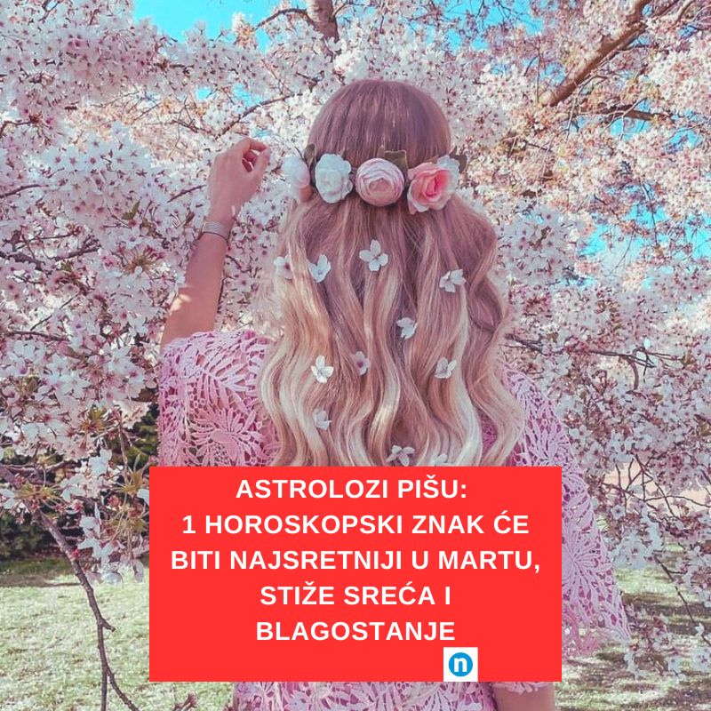 ASTROLOZI PIŠU: 1 horoskopski znak će biti najsretniji u martu, stiže sreća i blagostanje