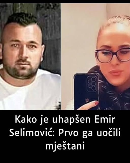 Kako je uhapšen Emir Selimović: Prvo ga uočili mještani