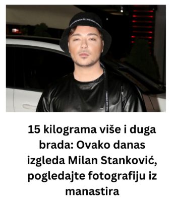 15 kilograma više i duga brada: Ovako danas izgleda Milan Stanković, pogledajte fotografiju iz manastira