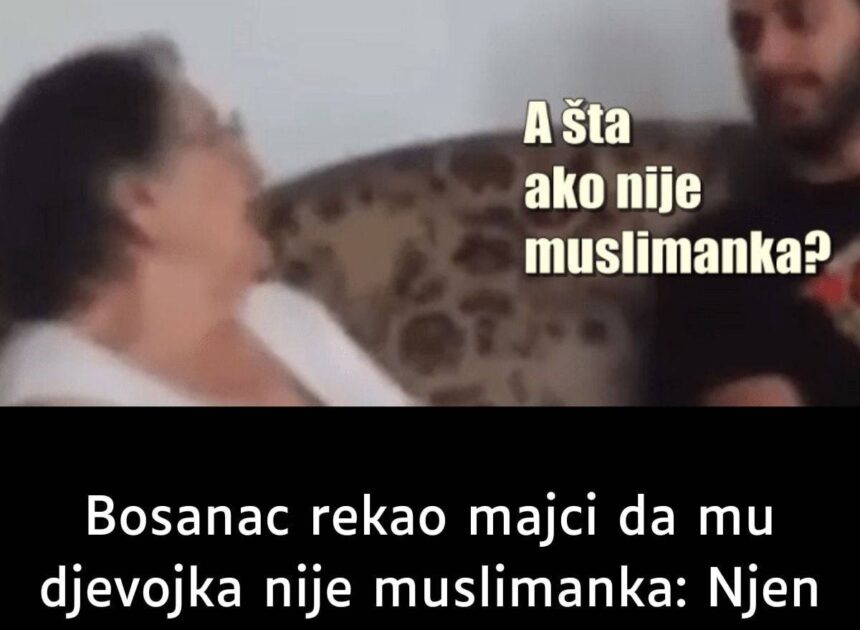 Bosanac rekao majci da mu djevojka nije muslimanka: Njen odgovor oduševio region! (VIDEO)