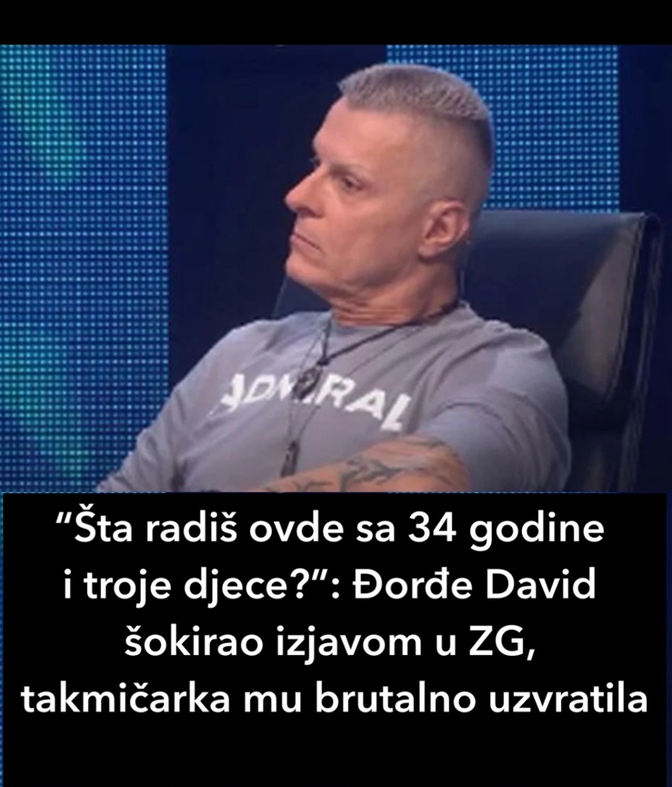 “Šta radiš ovde sa 34 godine i troje djece?”: Đorđe David šokirao izjavom u ZG, takmičarka mu brutalno uzvratila