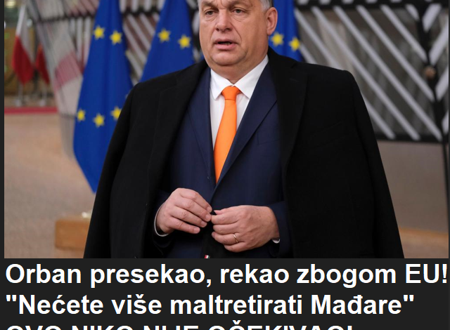 Orban presekao, rekao zbogom EU! “Nećete više maltretirati Mađare” OVO NIKO NIJE OČEKIVAO!