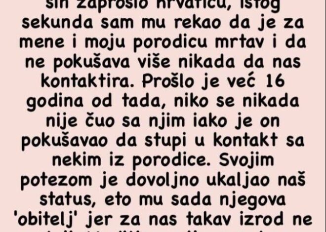 Kada sam saznao da mi je sin zaprosio hrvaticu, ISTE SEKUNDE SAM MU REKAO DA JE MRTAV ZA MENE!