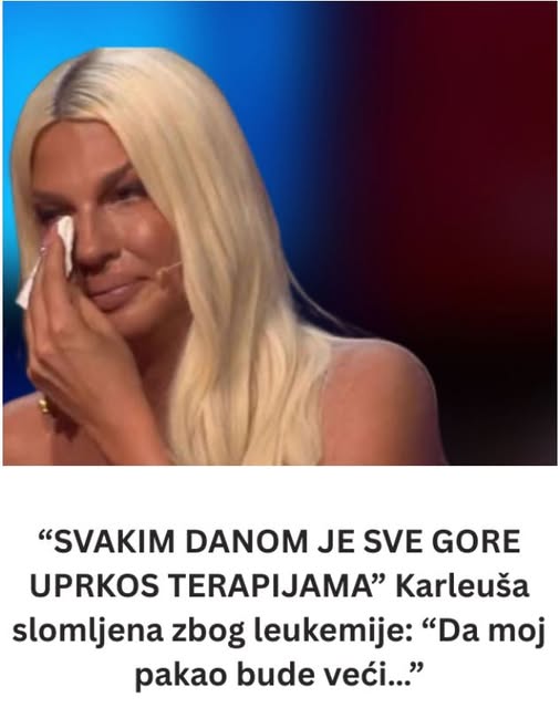 “SVAKIM DANOM JE SVE GORE UPRKOS TERAPIJAMA” Karleuša slomljena zbog leukemije: “Da moj pakao bude veći…”